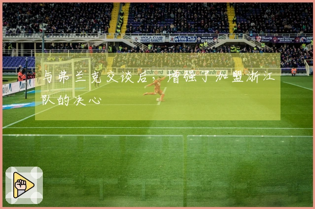 与弗兰克交谈后，增强了加盟浙江队的决心